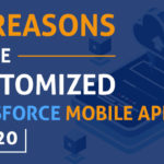 Top Reasons To Use Customized Salesforce Mobile Apps In 2020