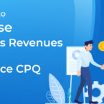 Top Ways To Increase Business Revenues Through Salesforce CPQ