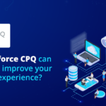 How Salesforce CPQ Can Help You To Improve Your Consumer Experience?