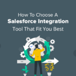 How To Choose A Salesforce Integration Tool That Fit You Best