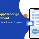 Salesforce AppExchange App Development: Follow These Best Practices To Prepare For Your Future