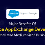 Major Benefits Of Salesforce AppExchange Development For Small And Medium Sized Businesses